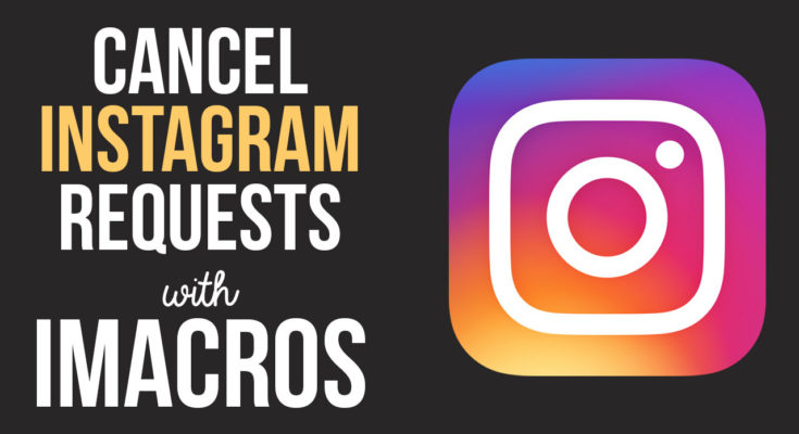 Cancel Follow Requests on Instagram with this iMacros Script Bot